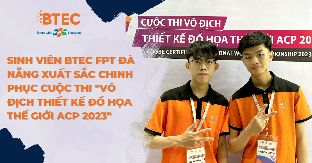 SINH VIÊN BTEC FPT ĐÀ NẴNG XUẤT SẮC CHINH PHỤC CUỘC THI VÔ ĐỊCH THIẾT KẾ ĐỒ HỌA THẾ GIỚI ACP 2023