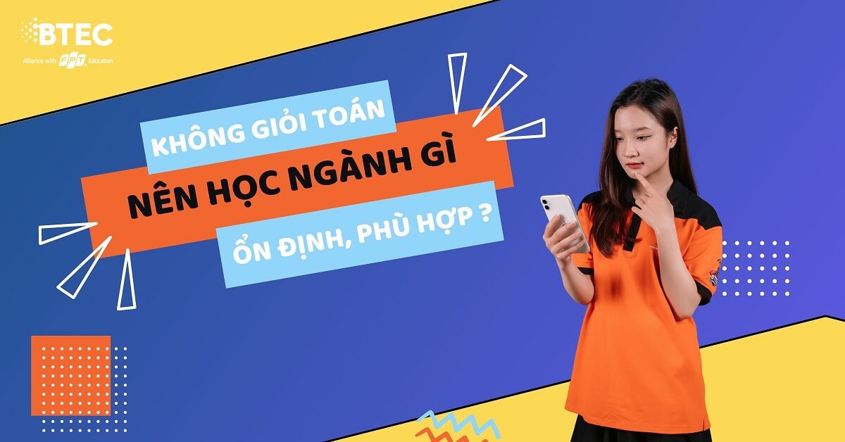 Không giỏi toán nên học ngành gì ổn định, phù hợp