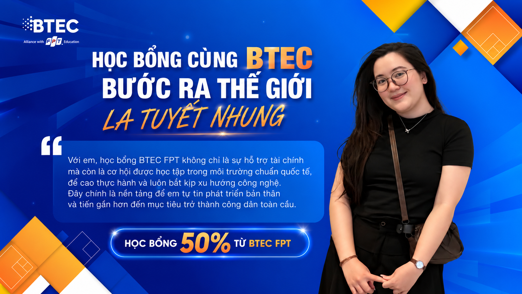 La Tuyết Nhung nhận học bổng 50% BTEC FPT – thông tin học bổng BTEC FPT 2027. La Tuyết Nhung là một trong những sinh viên nhận học bổng 50% từ BTEC FPT, cho thấy cơ hội giảm áp lực tài chính cho học sinh sau THPT khi đáp ứng các điều kiện học bổng phù hợp.