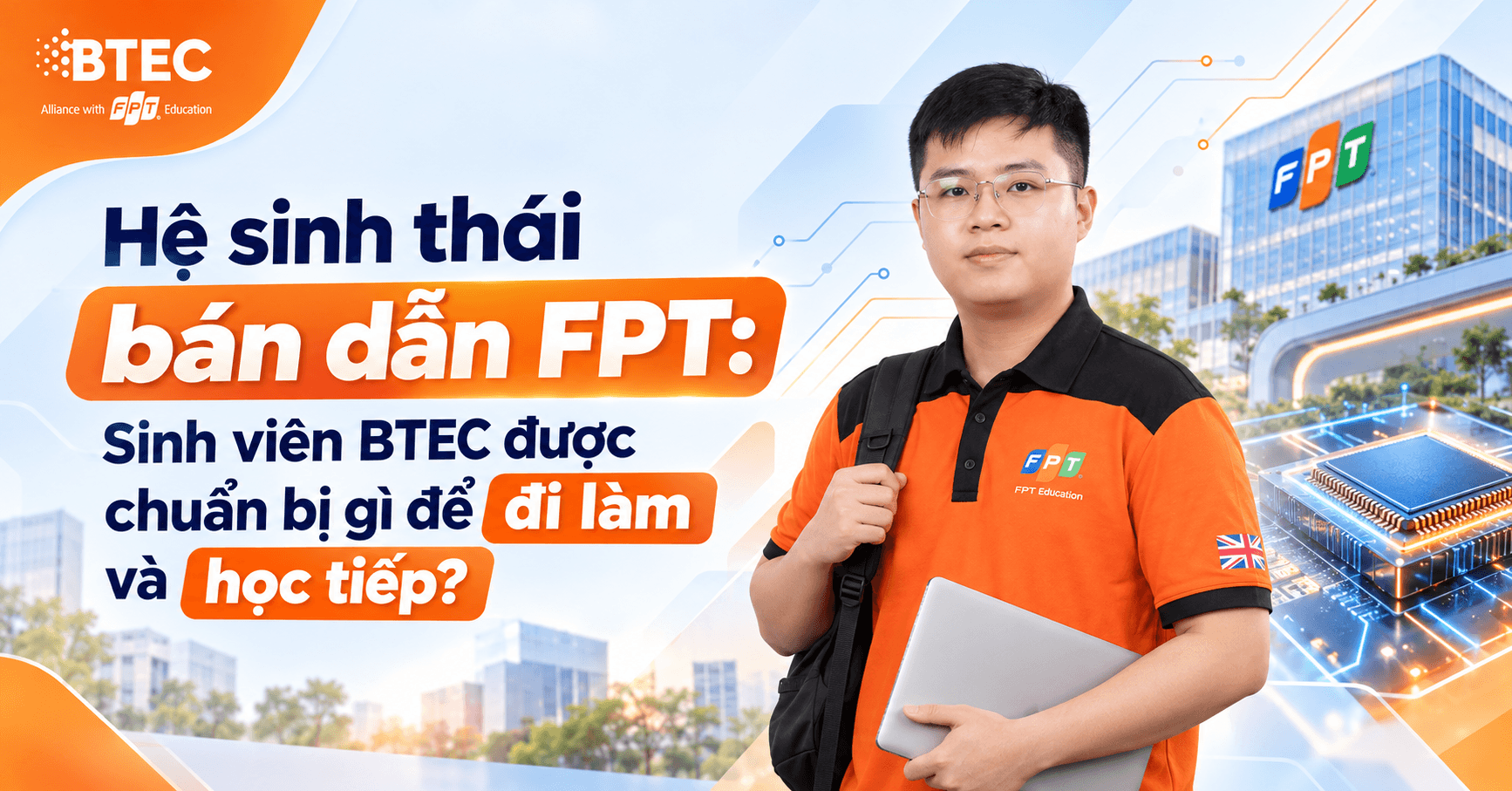 Hệ sinh thái bán dẫn FPT: Sinh viên BTEC được chuẩn bị gì để đi làm và học tiếp?