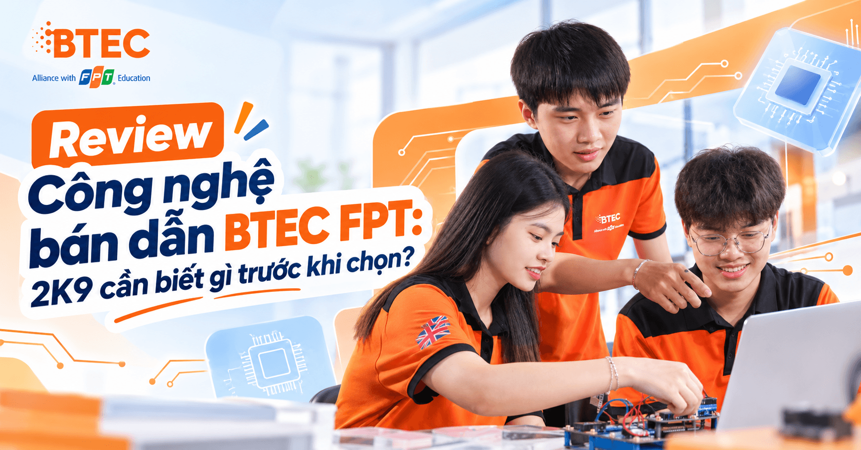 Review Công nghệ bán dẫn BTEC FPT: 2K9 cần biết gì trước khi chọn?