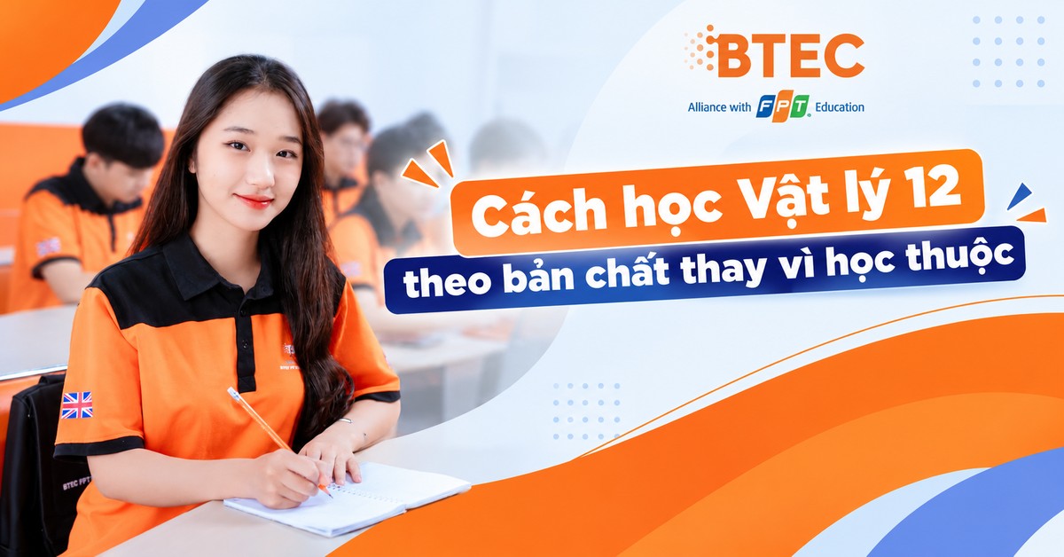 Cách học Vật lý 12 theo bản chất thay vì học thuộc