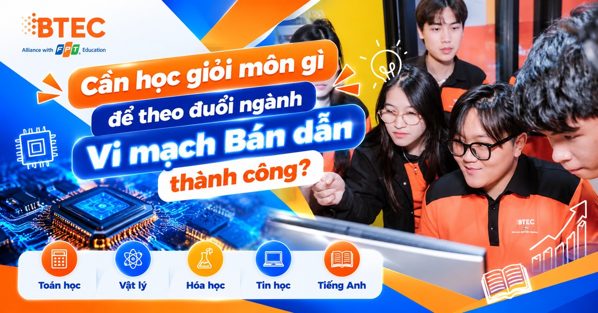 Cần học giỏi môn gì để theo đuổi ngành Vi mạch Bán dẫn thành công?