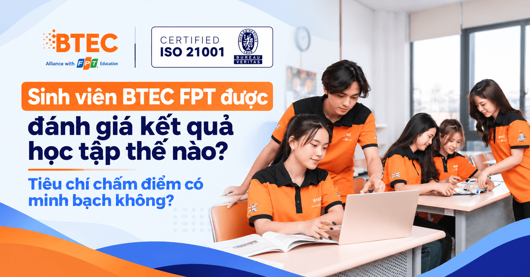 Sinh viên BTEC FPT được đánh giá kết quả học tập thế nào? Tiêu chí chấm điểm có minh bạch không?