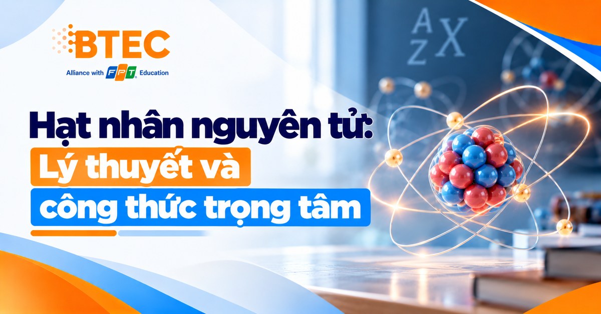 hat nhan nguyen tu ly thuyet va cong thuc trong tam btec fpt